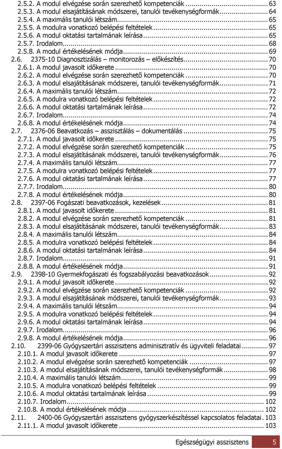 .. 70 2.6.2. A modul elvégzése során szerezhető kompetenciák... 70 2.6.3. A modul elsajátításának módszerei, tanulói tevékenységformák... 71 2.6.4. A maximális tanulói létszám... 72 2.6.5.