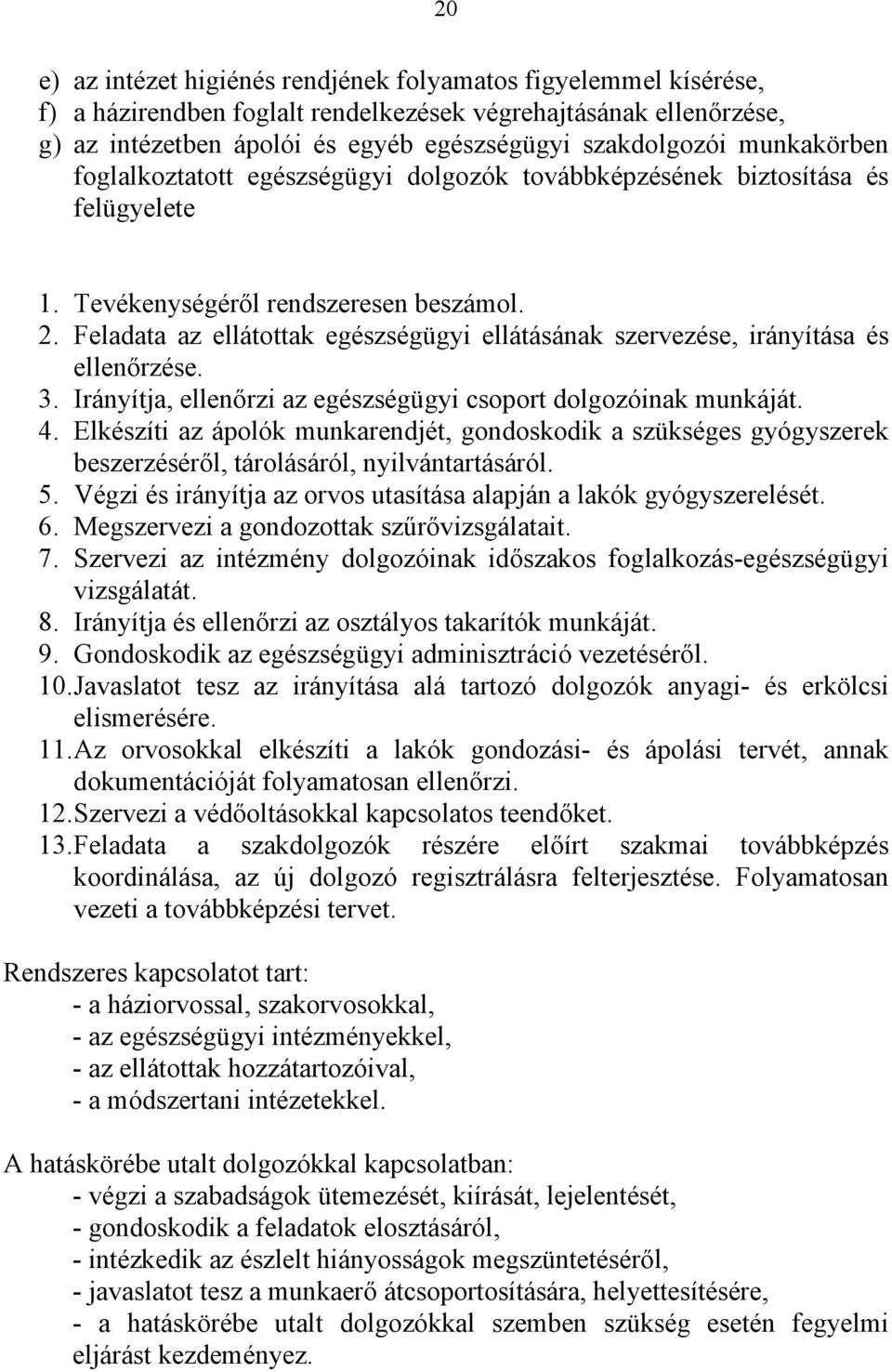 Feladata az ellátottak egészségügyi ellátásának szervezése, irányítása és ellenőrzése. 3. Irányítja, ellenőrzi az egészségügyi csoport dolgozóinak munkáját. 4.