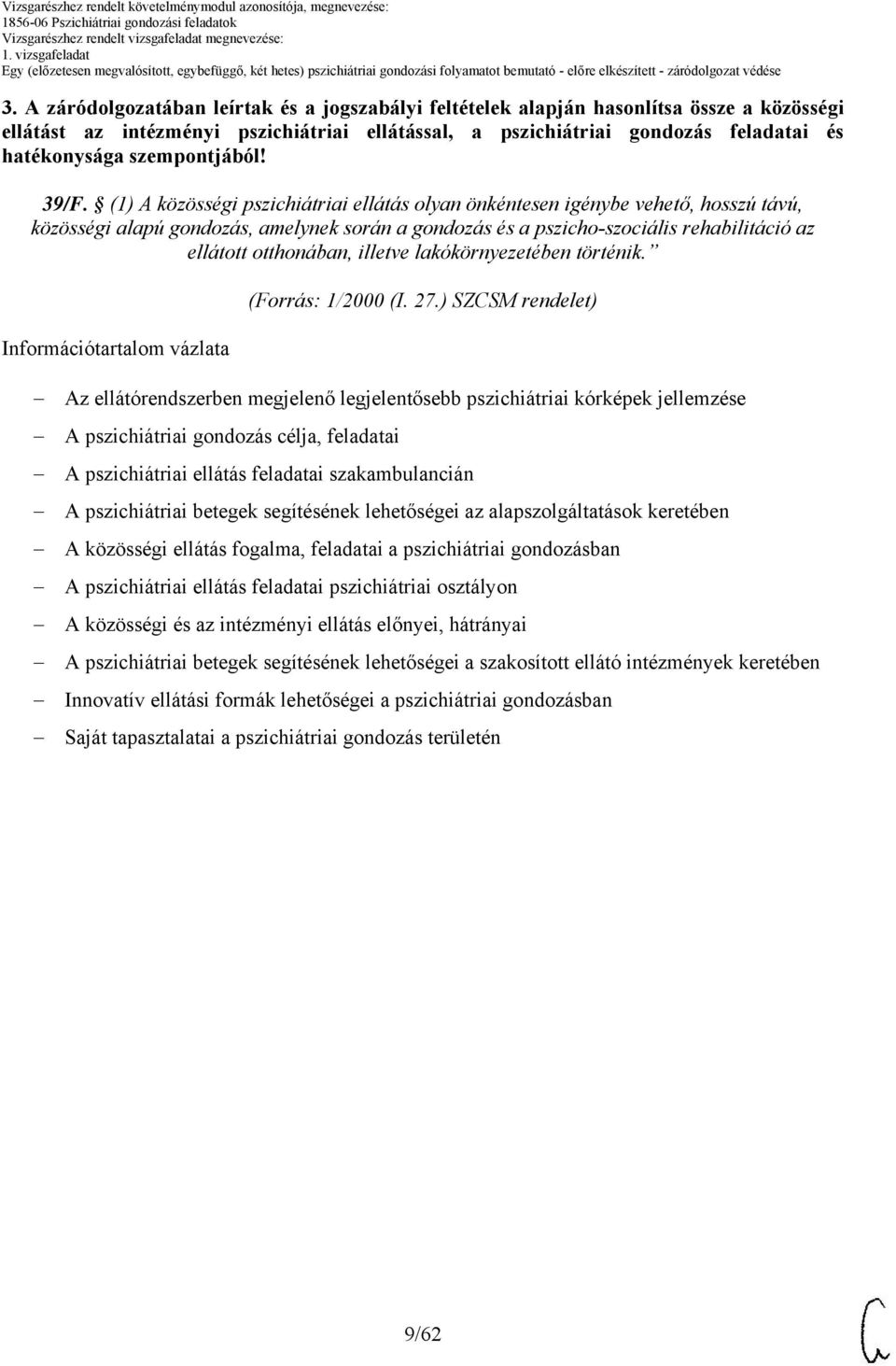 (1) A közösségi pszichiátriai ellátás olyan önkéntesen igénybe vehető, hosszú távú, közösségi alapú gondozás, amelynek során a gondozás és a pszicho-szociális rehabilitáció az ellátott otthonában,