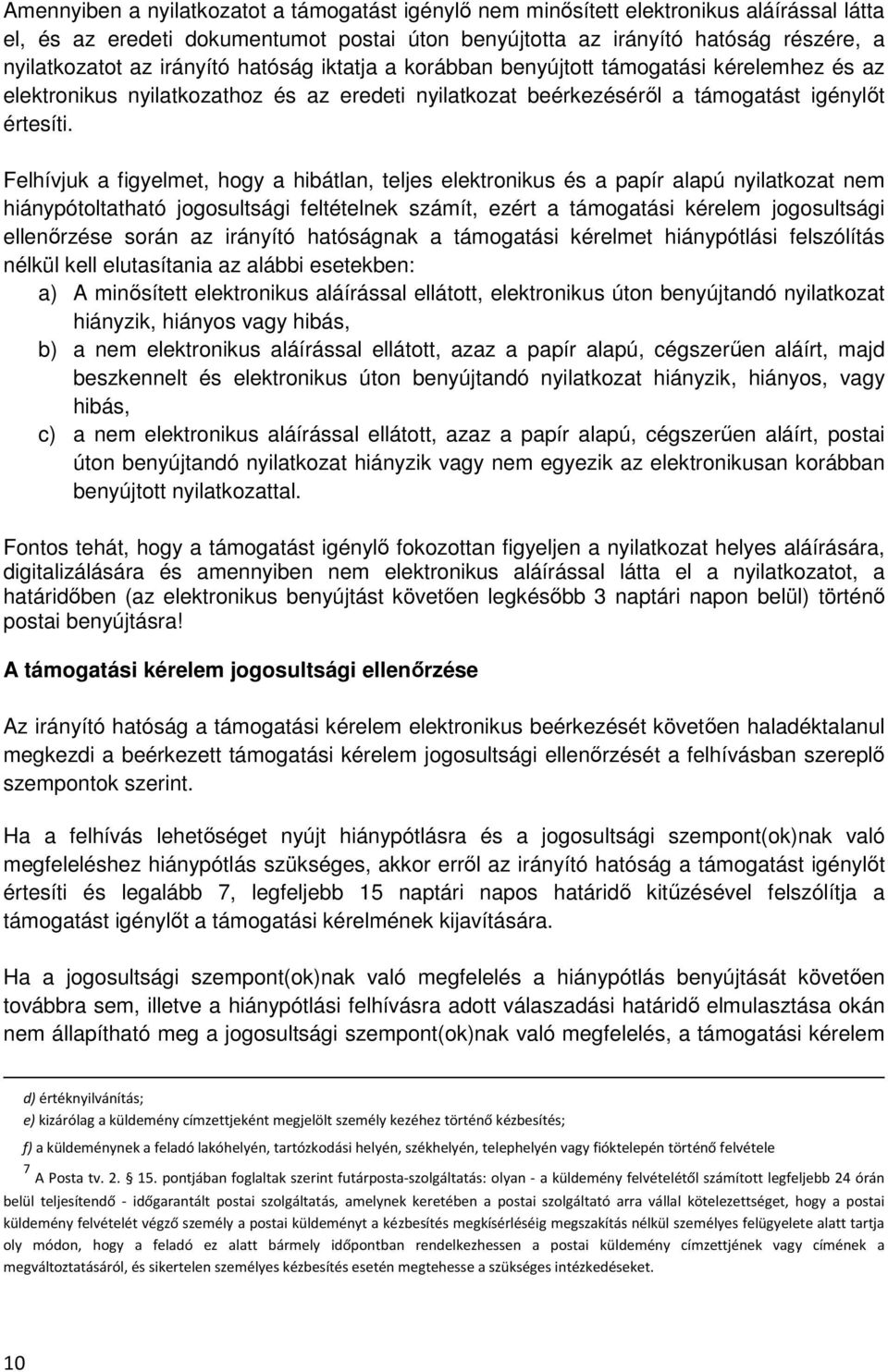 Felhívjuk a figyelmet, hogy a hibátlan, teljes elektronikus és a papír alapú nyilatkozat nem hiánypótoltatható jogosultsági feltételnek számít, ezért a támogatási kérelem jogosultsági ellenőrzése