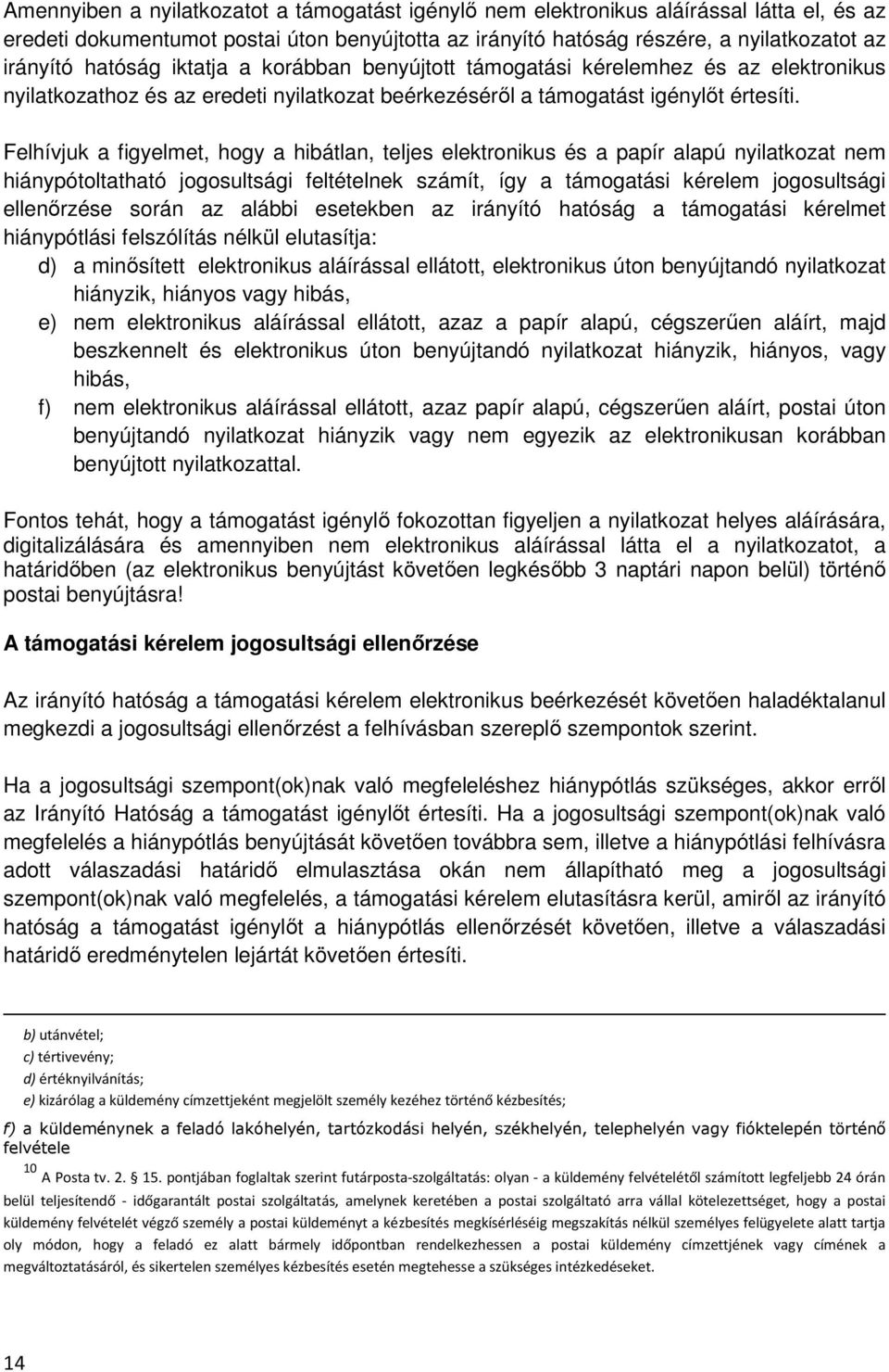 Felhívjuk a figyelmet, hogy a hibátlan, teljes elektronikus és a papír alapú nyilatkozat nem hiánypótoltatható jogosultsági feltételnek számít, így a támogatási kérelem jogosultsági ellenőrzése során