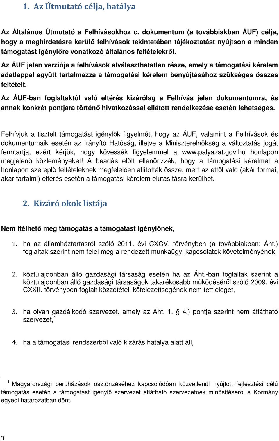 Az ÁUF jelen verziója a felhívások elválaszthatatlan része, amely a támogatási kérelem adatlappal együtt tartalmazza a támogatási kérelem benyújtásához szükséges összes feltételt.