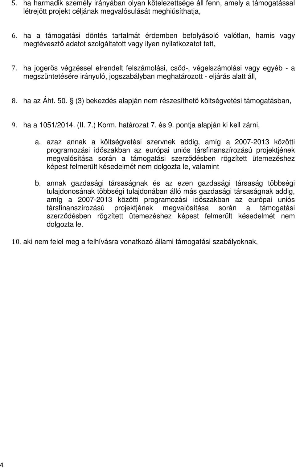 ha jogerős végzéssel elrendelt felszámolási, csőd-, végelszámolási vagy egyéb - a megszüntetésére irányuló, jogszabályban meghatározott - eljárás alatt áll, 8. ha az Áht. 50.