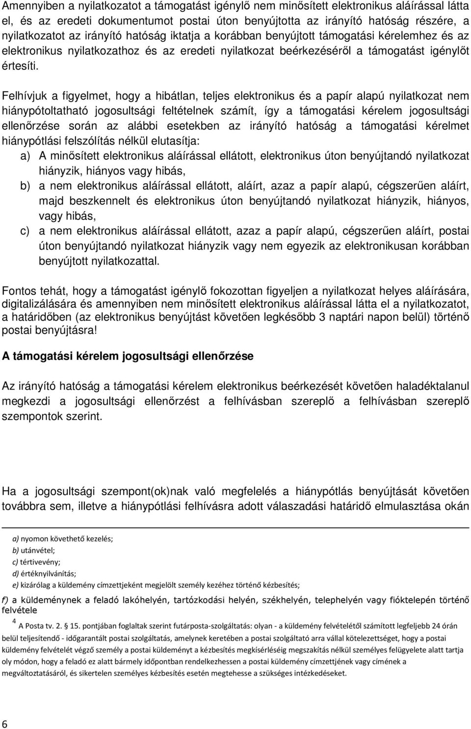 Felhívjuk a figyelmet, hogy a hibátlan, teljes elektronikus és a papír alapú nyilatkozat nem hiánypótoltatható jogosultsági feltételnek számít, így a támogatási kérelem jogosultsági ellenőrzése során