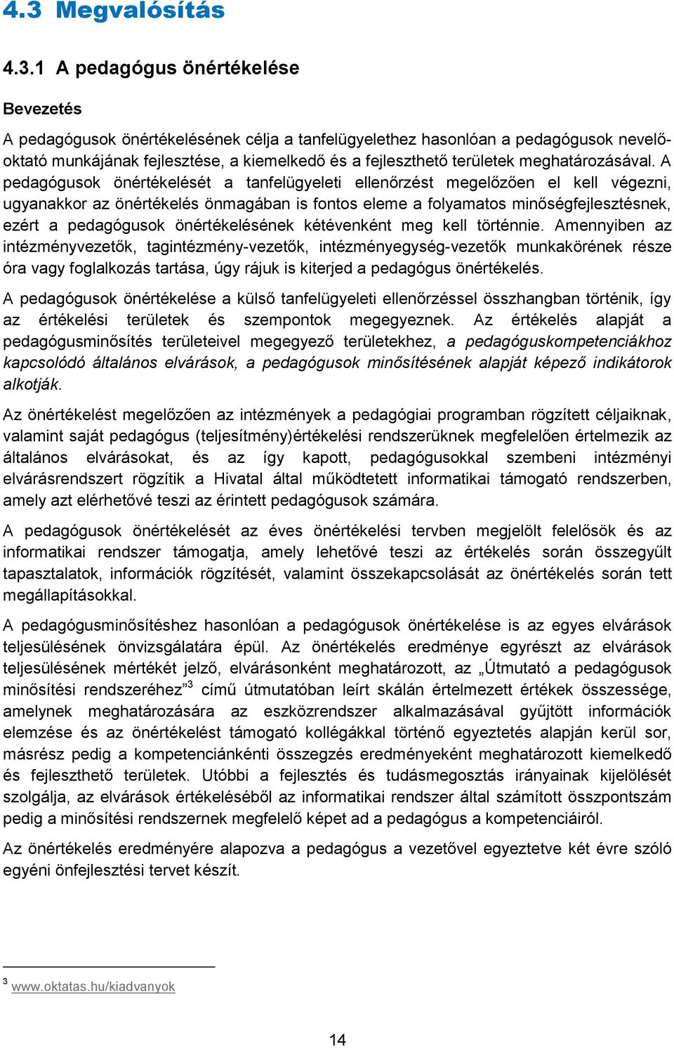 A pedagógusok önértékelését a tanfelügyeleti ellenőrzést megelőzően el kell végezni, ugyanakkor az önértékelés önmagában is fontos eleme a folyamatos minőségfejlesztésnek, ezért a pedagógusok