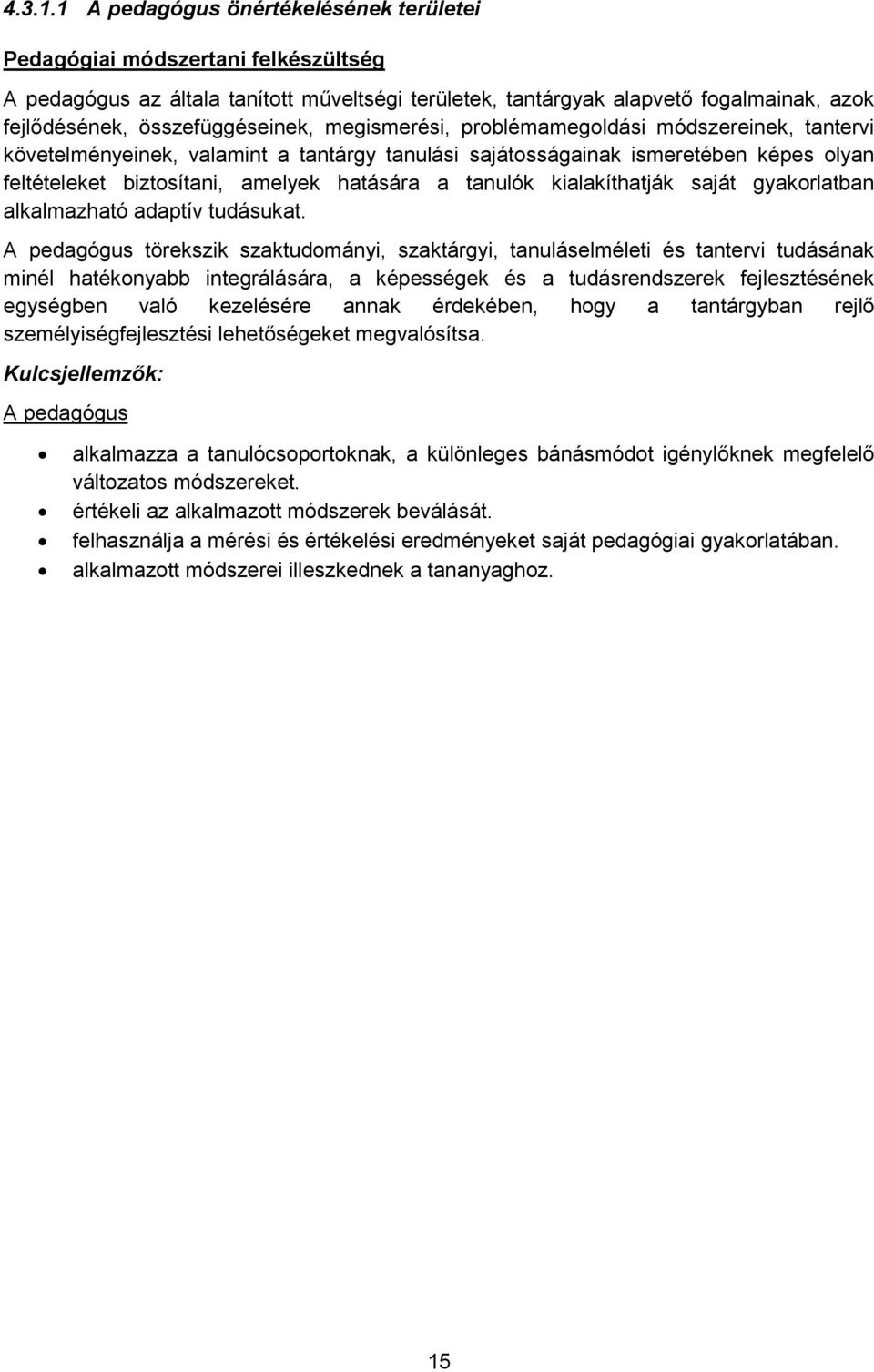 megismerési, problémamegoldási módszereinek, tantervi követelményeinek, valamint a tantárgy tanulási sajátosságainak ismeretében képes olyan feltételeket biztosítani, amelyek hatására a tanulók