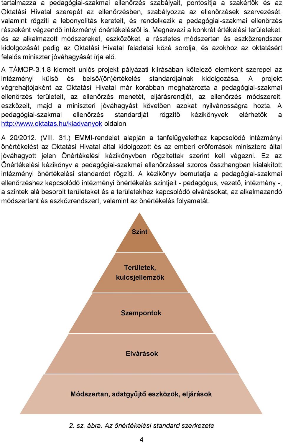 Megnevezi a konkrét értékelési területeket, és az alkalmazott módszereket, eszközöket, a részletes módszertan és eszközrendszer kidolgozását pedig az Oktatási Hivatal feladatai közé sorolja, és