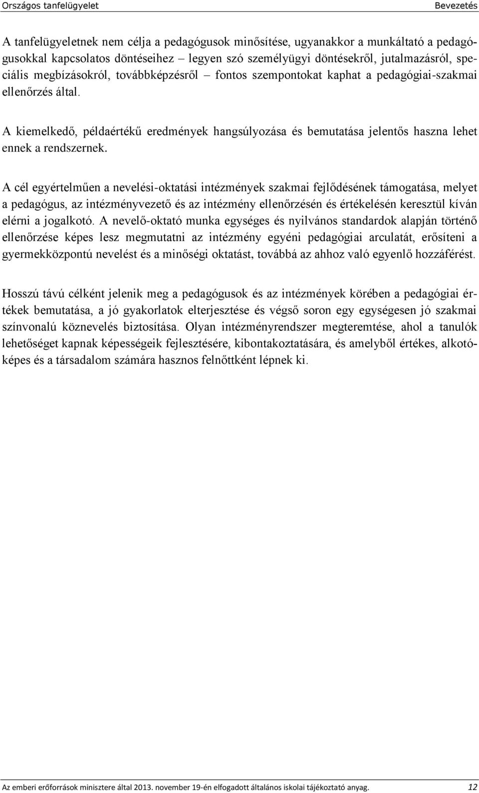 A kiemelkedő, példaértékű eredmények hangsúlyozása és bemutatása jelentős haszna lehet ennek a rendszernek.