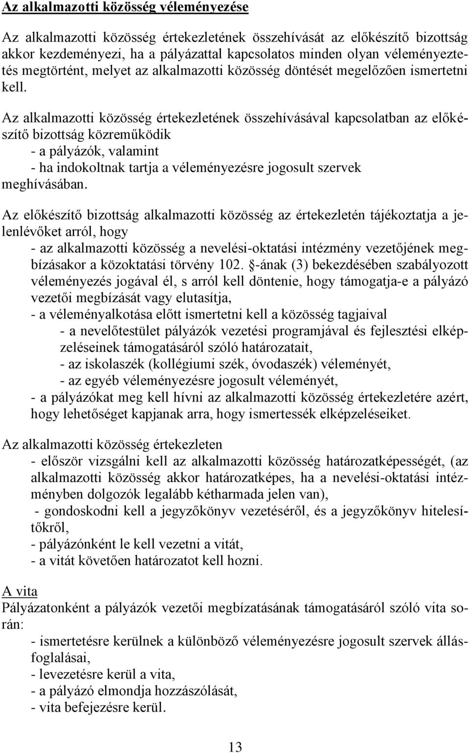 Az alkalmazotti közösség értekezletének összehívásával kapcsolatban az előkészítő bizottság közreműködik - a pályázók, valamint - ha indokoltnak tartja a véleményezésre jogosult szervek meghívásában.