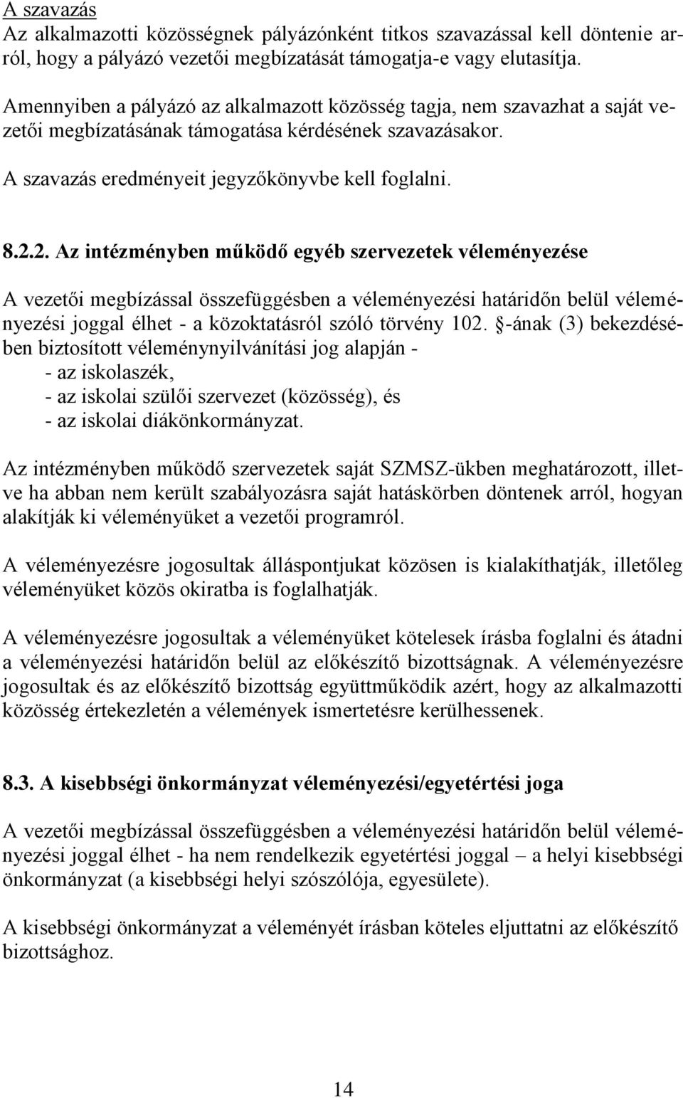 2. Az intézményben működő egyéb szervezetek véleményezése A vezetői megbízással összefüggésben a véleményezési határidőn belül véleményezési joggal élhet - a közoktatásról szóló törvény 102.