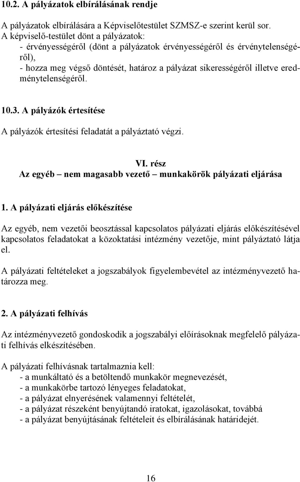 eredménytelenségéről. 10.3. A pályázók értesítése A pályázók értesítési feladatát a pályáztató végzi. VI. rész Az egyéb nem magasabb vezető munkakörök pályázati eljárása 1.