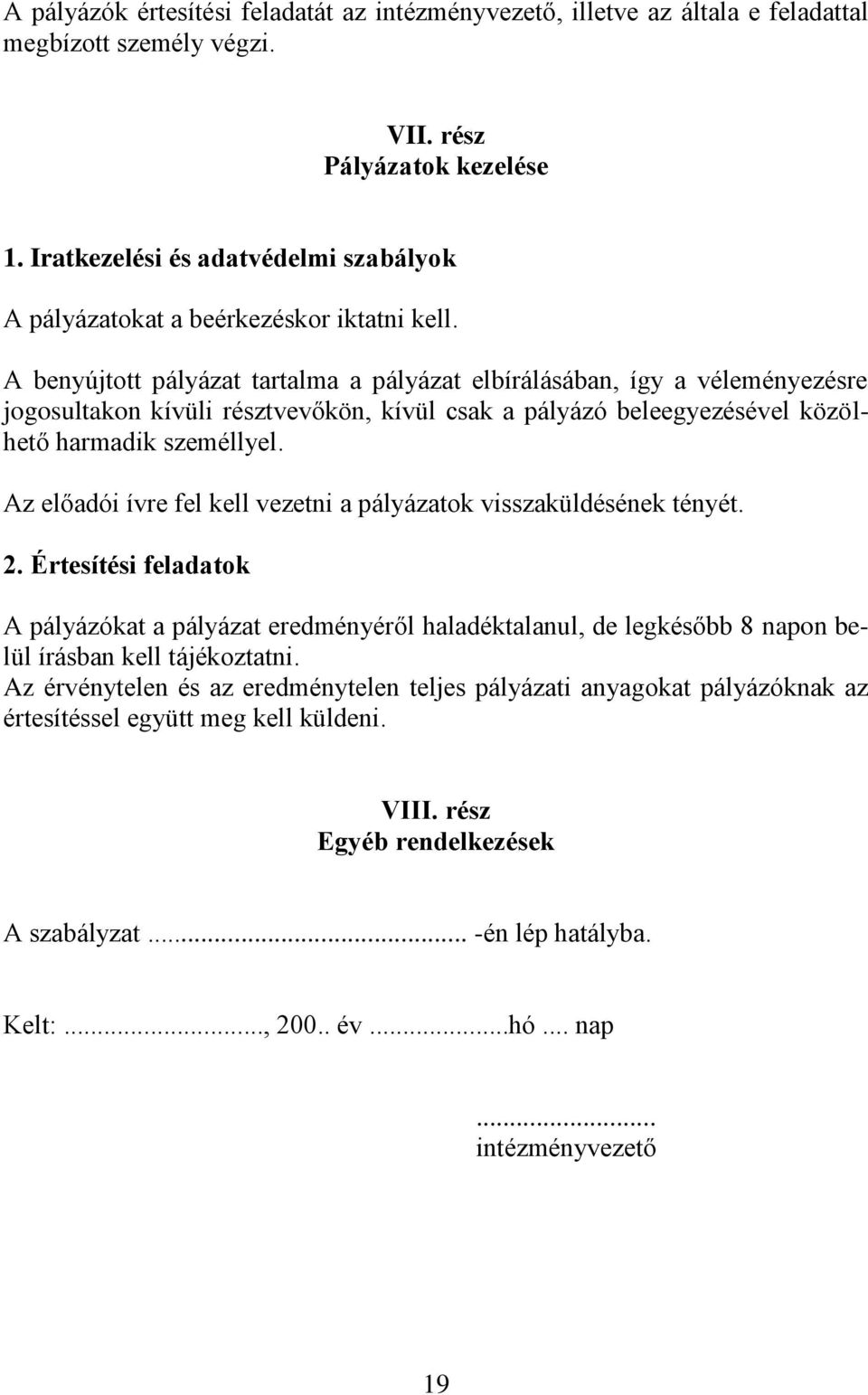 A benyújtott pályázat tartalma a pályázat elbírálásában, így a véleményezésre jogosultakon kívüli résztvevőkön, kívül csak a pályázó beleegyezésével közölhető harmadik személlyel.