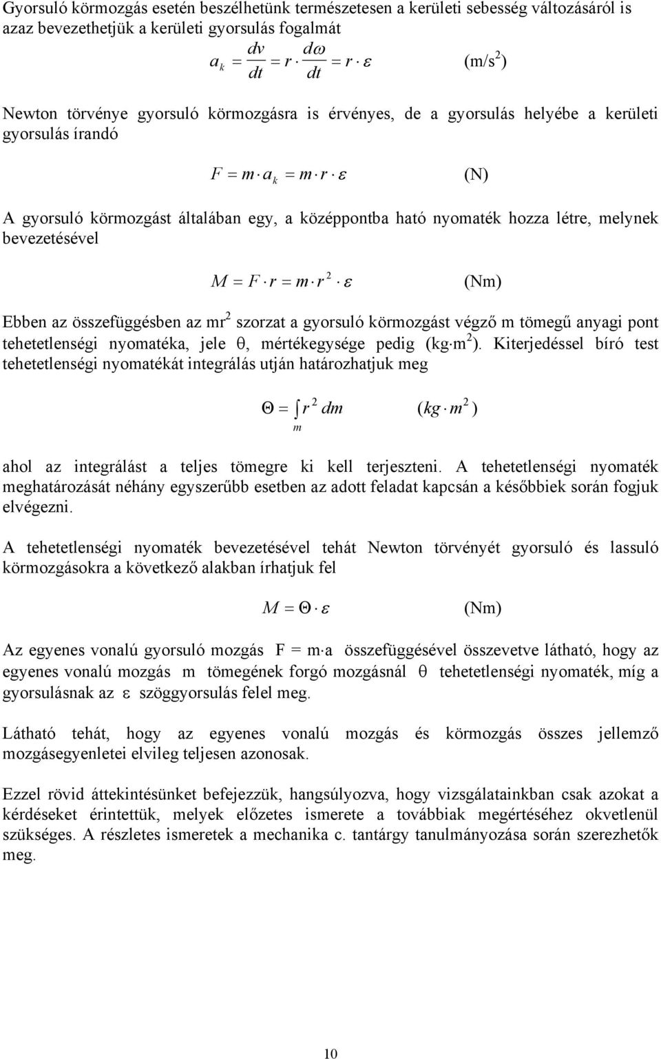 = F r = m r ε (Nm) Ebben az összefüggésben az mr szorzat a gyorsuló körmozgást végző m tömegű anyagi pont tehetetlenségi nyomatéka, jele θ, mértékegysége pedig (kg m ).