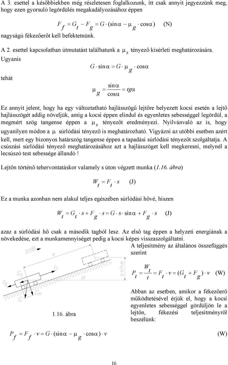Ugyanis G sinα = G µ cosα g tehát µ g sinα = =tgα cosα Ez annyit jelent, hogy ha egy változtatható hajlásszögű lejtőre helyezett kocsi esetén a lejtő hajlásszögét addig növeljük, amíg a kocsi éppen