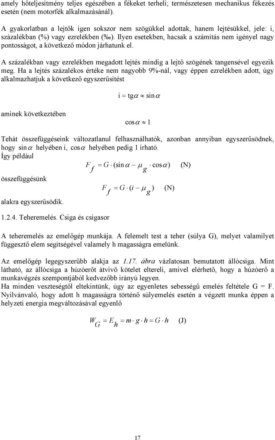 Ilyen esetekben, hacsak a számítás nem igényel nagy pontosságot, a következő módon járhatunk el. A százalékban vagy ezrelékben megadott lejtés mindig a lejtő szögének tangensével egyezik meg.