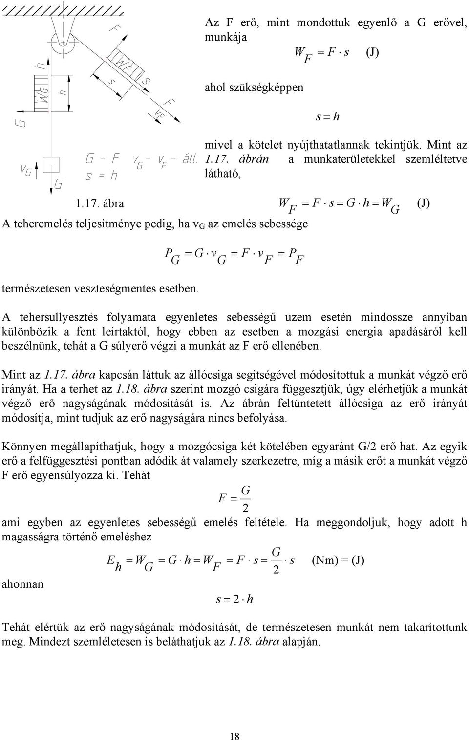 A tehersüllyesztés folyamata egyenletes sebességű üzem esetén mindössze annyiban különbözik a fent leírtaktól, hogy ebben az esetben a mozgási energia apadásáról kell beszélnünk, tehát a G súlyerő