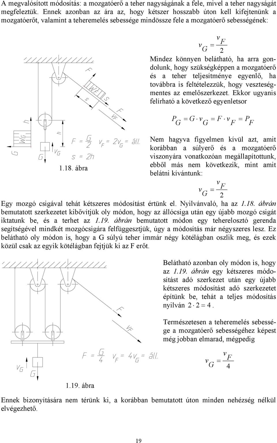 arra gondolunk, hogy szükségképpen a mozgatóerő és a teher teljesítménye egyenlő, ha továbbra is feltételezzük, hogy veszteségmentes az emelőszerkezet.