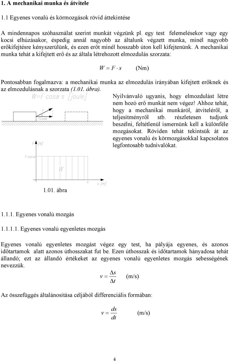 A mechanikai munka tehát a kifejtett erő és az általa létrehozott elmozdulás szorzata: W = F s (Nm) Pontosabban fogalmazva: a mechanikai munka az elmozdulás irányában kifejtett erőknek és az