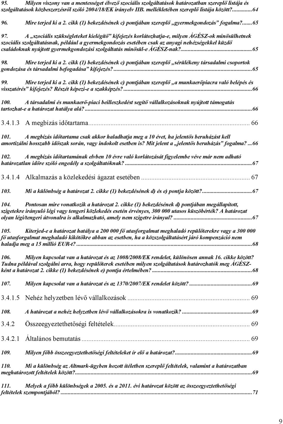A szociális szükségleteket kielégítő kifejezés korlátozhatja-e, milyen ÁGÉSZ-ok minősülhetnek szociális szolgáltatásnak, például a gyermekgondozás esetében csak az anyagi nehézségekkel küzdő