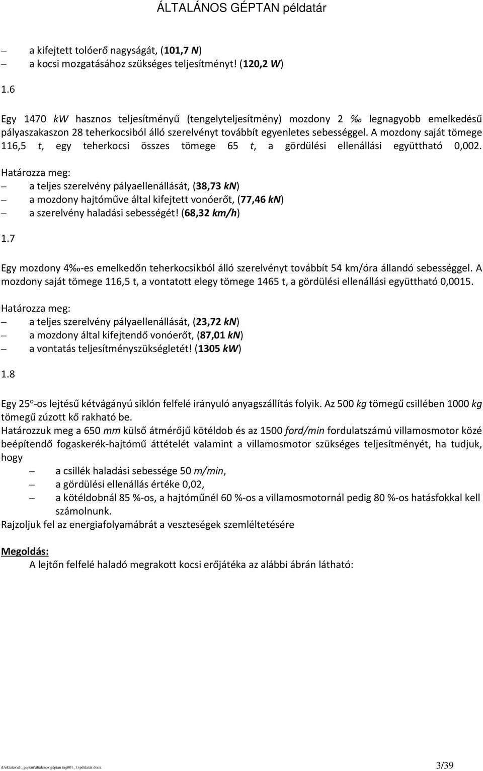 A mozdony saját tömege 6,5 t, egy teherkocsi összes tömege 65 t, a gördülési ellenállási együttható 0,00.