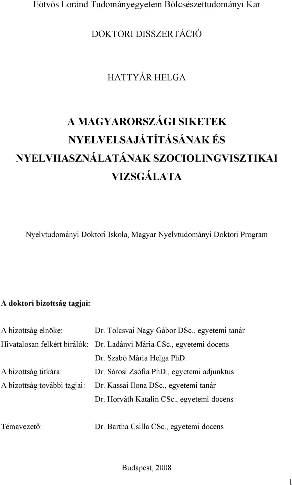 Tolcsvai Nagy Gábor DSc., egyetemi tanár Hivatalosan felkért bírálók: Dr. Ladányi Mária CSc., egyetemi docens Dr. Szabó Mária Helga PhD. A bizottság titkára: Dr.