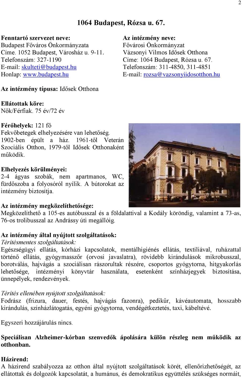 hu Az intézmény típusa: Idősek Otthona Ellátottak köre: Nők/Férfiak. 75 év/72 év Férőhelyek: 121 fő Fekvőbetegek elhelyezésére van lehetőség. 1902-ben épült a ház.