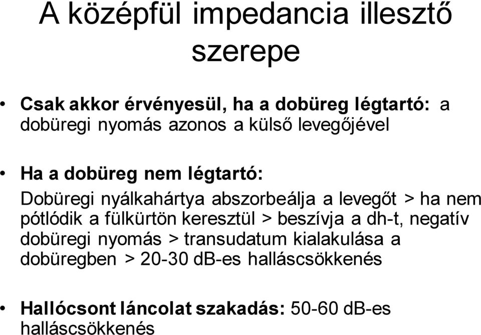 ha nem pótlódik a fülkürtön keresztül > beszívja a dh-t, negatív dobüregi nyomás > transudatum