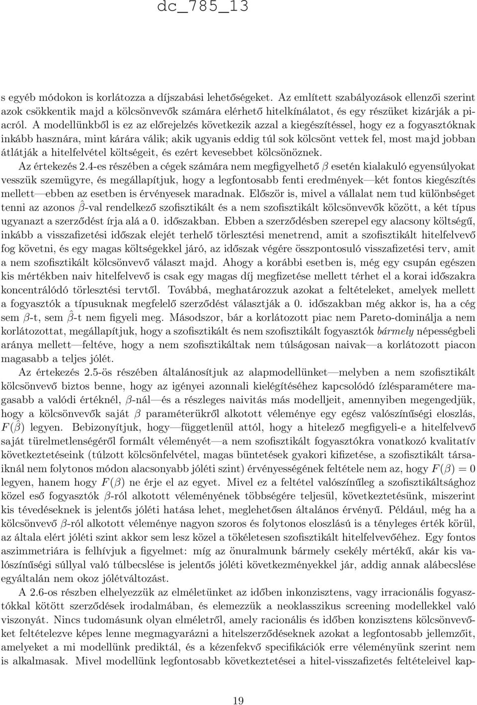jobban átlátják a hitelfelvétel költségeit, és ezért kevesebbet kölcsönöznek Az értekezés 24-es részében a cégek számára nem megfigyelhető β esetén kialakuló egyensúlyokat vesszük szemügyre, és