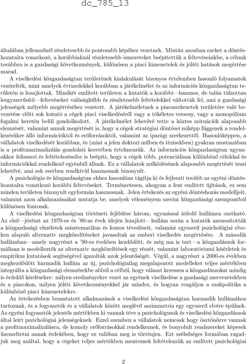 vezérelték, mint amelyek évtizedekkel korábban a játékelmélet és az információs közgazdaságtan területén is lezajlottak Mindkét említett területen a kutatók a korábbi hasznos, de talán túlzottan