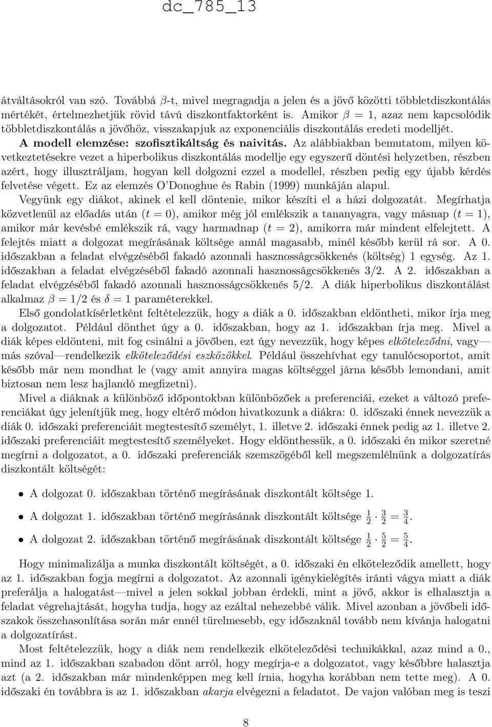 hiperbolikus diszkontálás modellje egy egyszerű döntési helyzetben, részben azért, hogy illusztráljam, hogyan kell dolgozni ezzel a modellel, részben pedig egy újabb kérdés felvetése végett Ez az