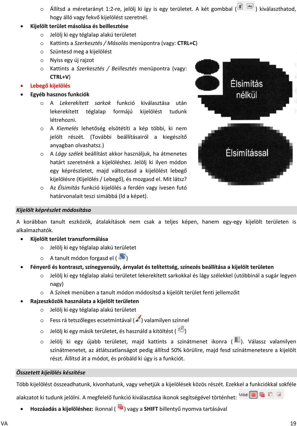 Kattints a Szerkesztés / Beillesztés menüpontra (vagy: CTRL+V) Lebegő kijelölés Egyéb hasznos funkciók o A Lekerekített sarkok funkció kiválasztása után lekerekített téglalap formájú kijelölést