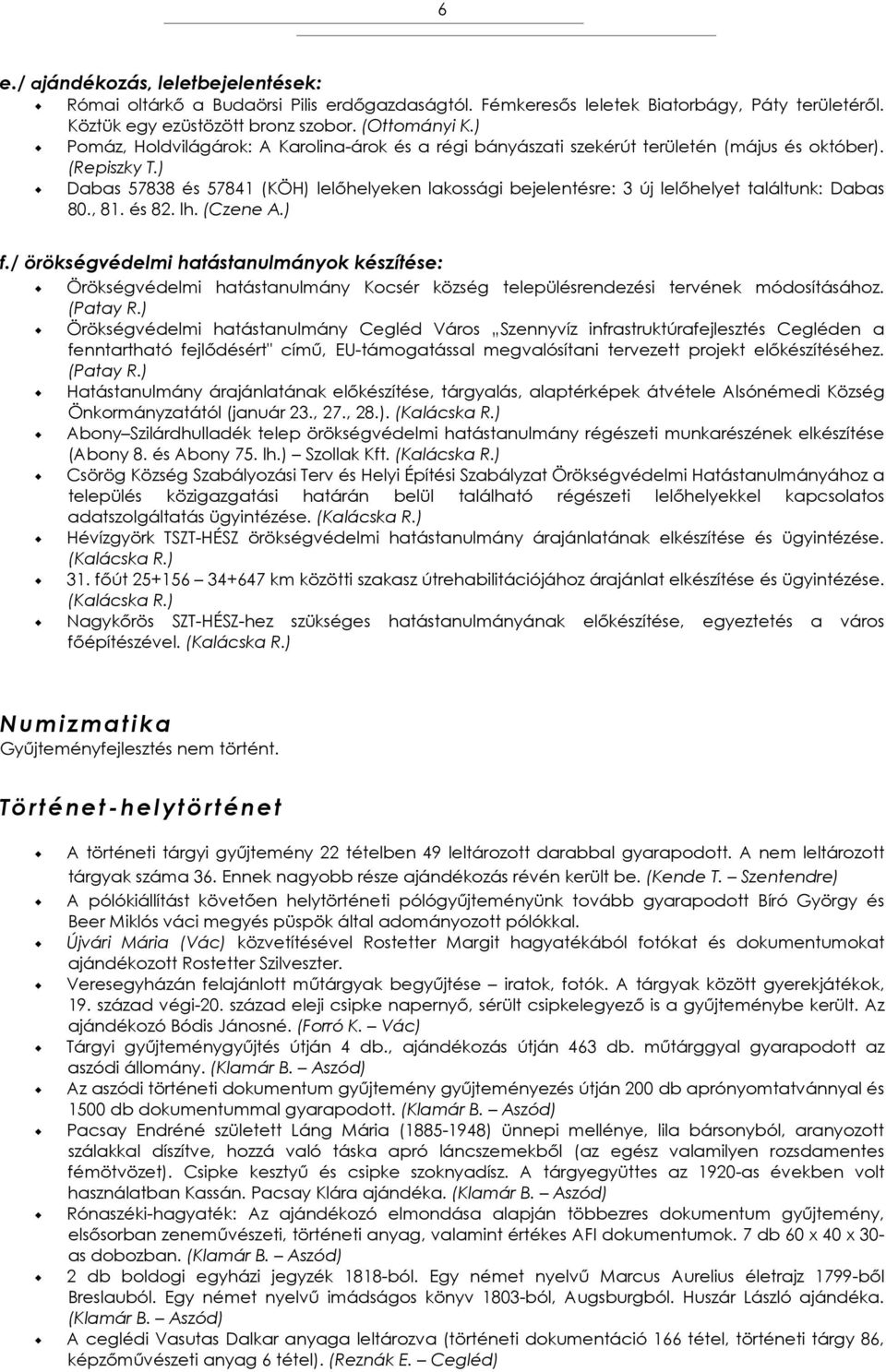 ) Dabas 57838 és 57841 (KÖH) lelőhelyeken lakossági bejelentésre: 3 új lelőhelyet találtunk: Dabas 80., 81. és 82. lh. (Czene A.) f.