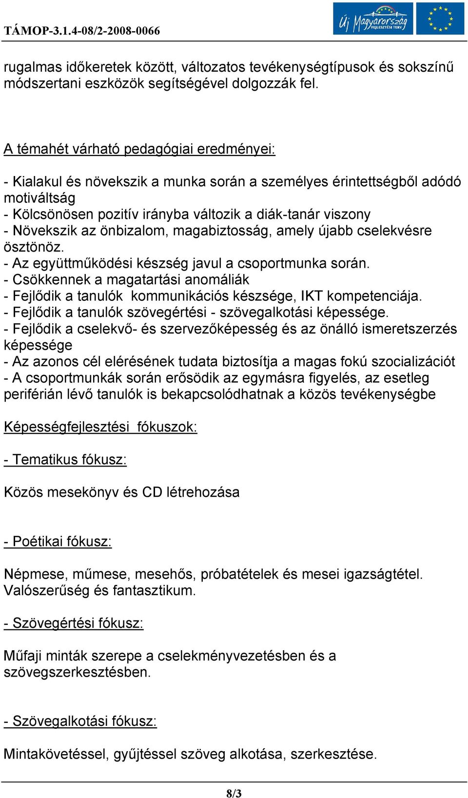 önbizalom, magabiztosság, amely újabb cselekvésre ösztönöz. - Az együttműködési készség javul a csoportmunka során.