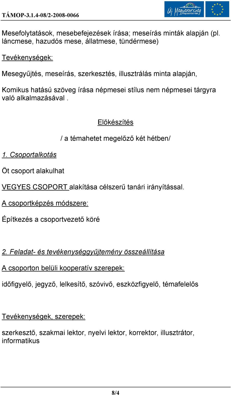 tárgyra való alkalmazásával. Előkészítés / a témahetet megelőző két hétben/ 1. Csoportalkotás Öt csoport alakulhat VEGYES CSOPORT alakítása célszerű tanári irányítással.