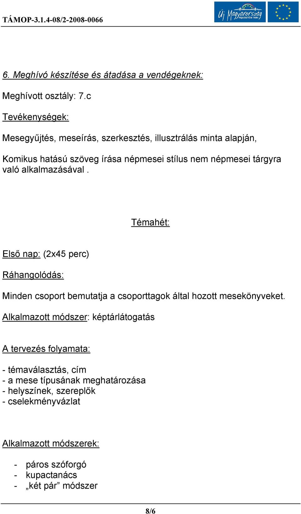 tárgyra való alkalmazásával. Témahét: Első nap: (2x45 perc) Ráhangolódás: Minden csoport bemutatja a csoporttagok által hozott mesekönyveket.