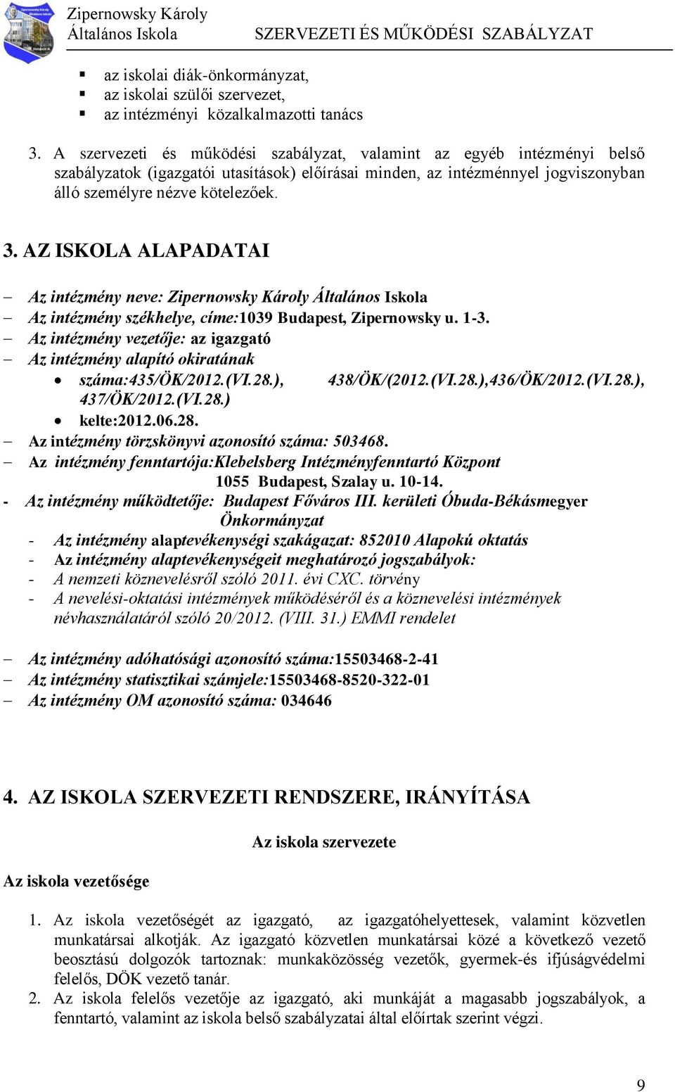 AZ ISKOLA ALAPADATAI Az intézmény neve: Zipernowsky Károly Az intézmény székhelye, címe:1039 Budapest, Zipernowsky u. 1-3.