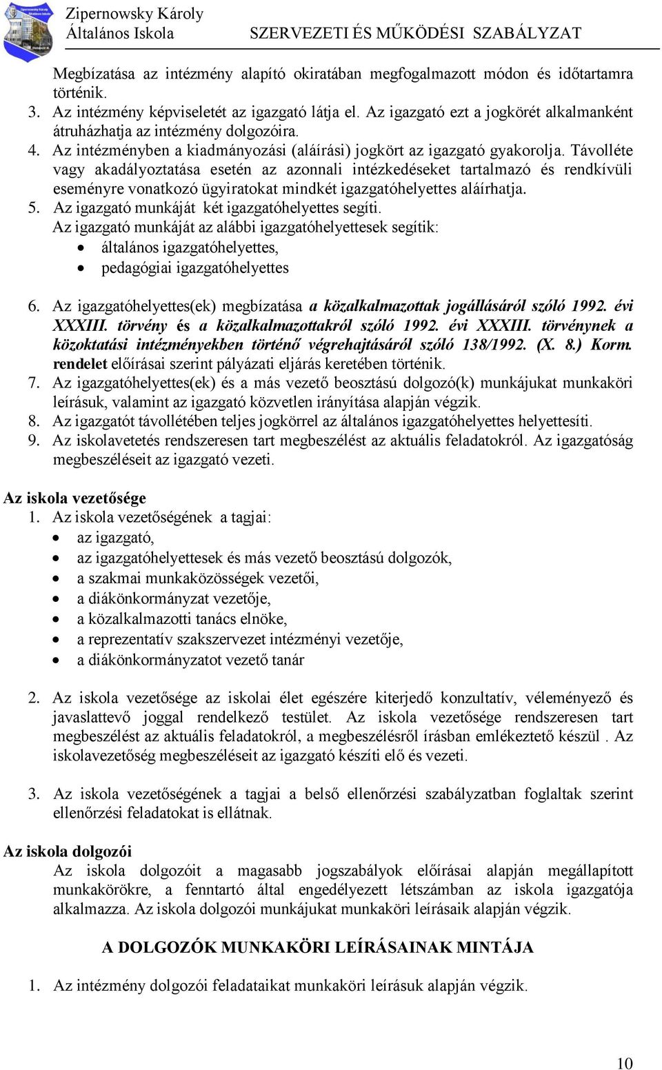 Távolléte vagy akadályoztatása esetén az azonnali intézkedéseket tartalmazó és rendkívüli eseményre vonatkozó ügyiratokat mindkét igazgatóhelyettes aláírhatja. 5.