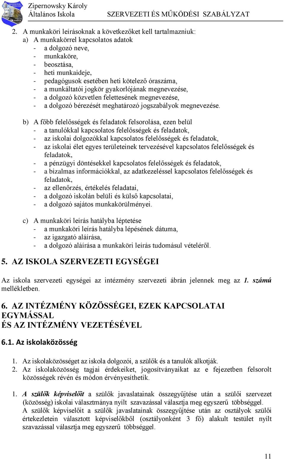 b) A főbb felelősségek és feladatok felsorolása, ezen belül - a tanulókkal kapcsolatos felelősségek és feladatok, - az iskolai dolgozókkal kapcsolatos felelősségek és feladatok, - az iskolai élet