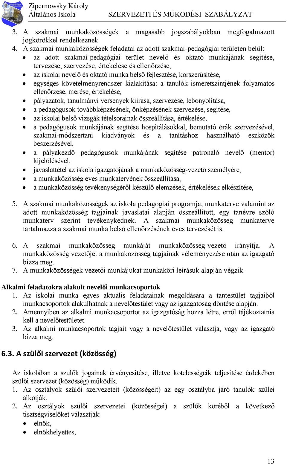 ellenőrzése, az iskolai nevelő és oktató munka belső fejlesztése, korszerűsítése, egységes követelményrendszer kialakítása: a tanulók ismeretszintjének folyamatos ellenőrzése, mérése, értékelése,