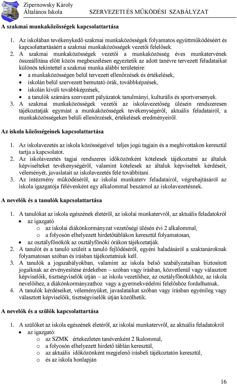 alábbi területeire: a munkaközösségen belül tervezett ellenőrzések és értékelések, iskolán belül szervezett bemutató órák, továbbképzések, iskolán kívüli továbbképzések, a tanulók számára szervezett