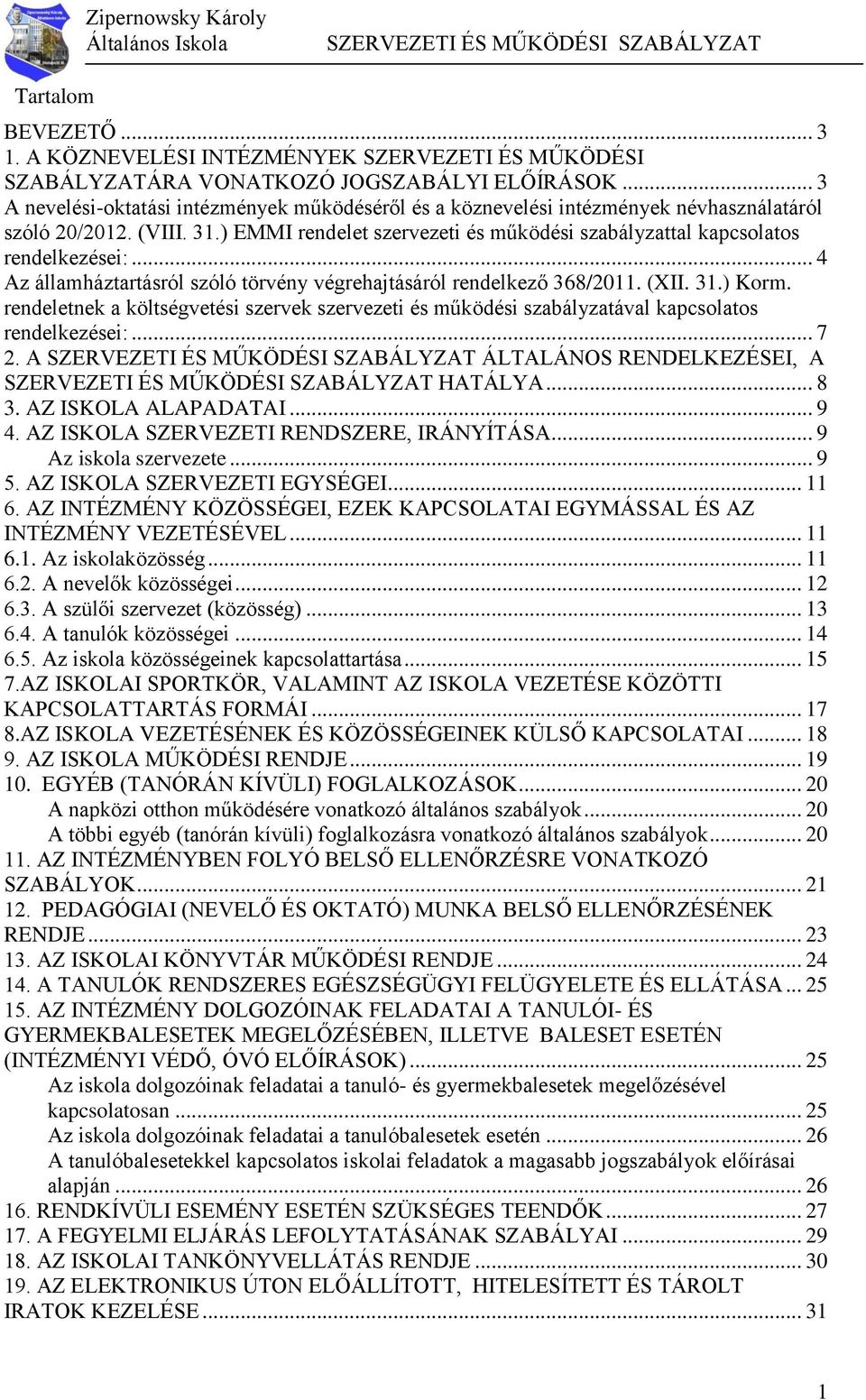 .. 4 Az államháztartásról szóló törvény végrehajtásáról rendelkező 368/2011. (XII. 31.) Korm. rendeletnek a költségvetési szervek szervezeti és működési szabályzatával kapcsolatos rendelkezései:... 7 2.