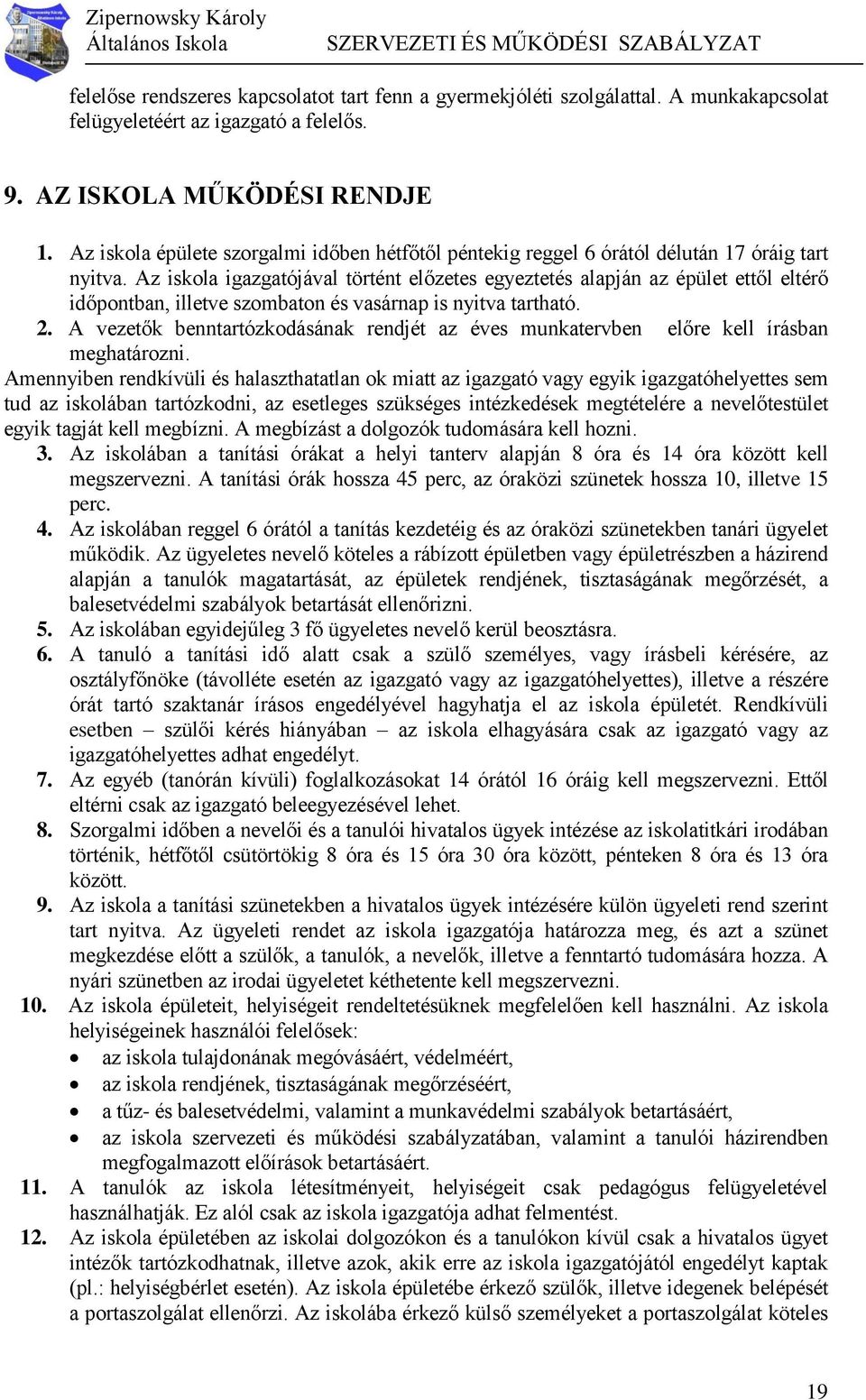 Az iskola igazgatójával történt előzetes egyeztetés alapján az épület ettől eltérő időpontban, illetve szombaton és vasárnap is nyitva tartható. 2.