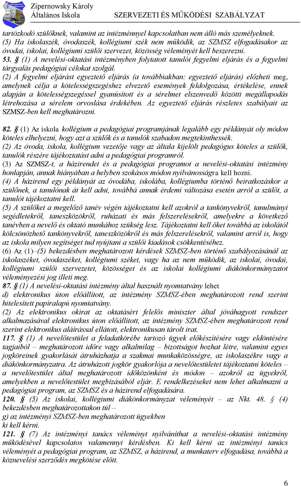 (1) A nevelési-oktatási intézményben folytatott tanulói fegyelmi eljárás és a fegyelmi tárgyalás pedagógiai célokat szolgál.