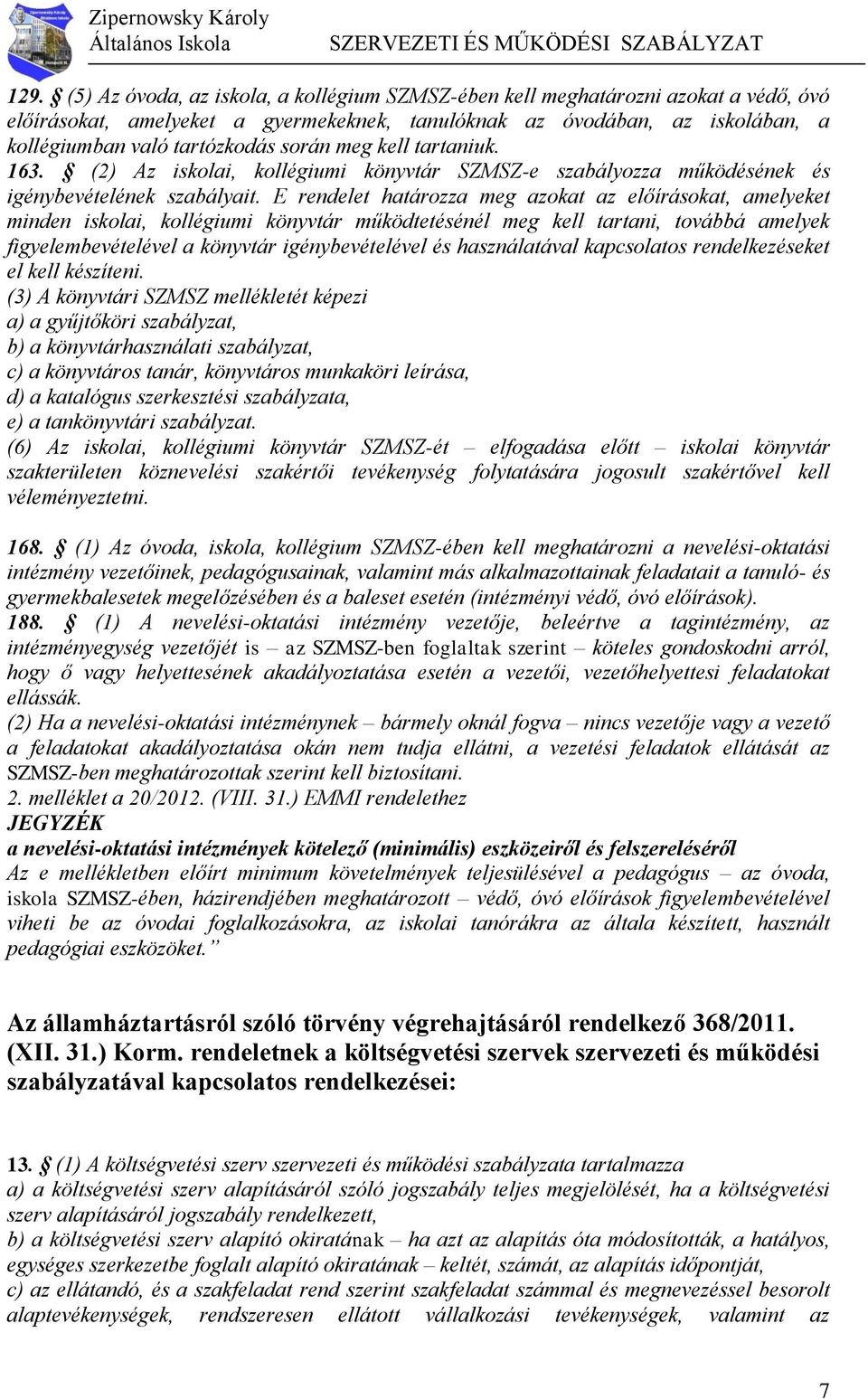 E rendelet határozza meg azokat az előírásokat, amelyeket minden iskolai, kollégiumi könyvtár működtetésénél meg kell tartani, továbbá amelyek figyelembevételével a könyvtár igénybevételével és