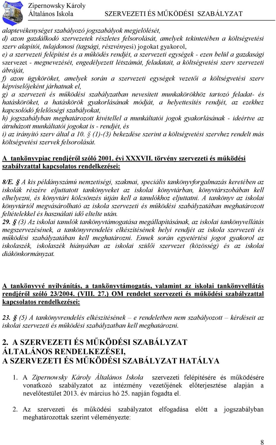 szervezeti ábráját, f) azon ügyköröket, amelyek során a szervezeti egységek vezetői a költségvetési szerv képviselőjeként járhatnak el, g) a szervezeti és működési szabályzatban nevesített