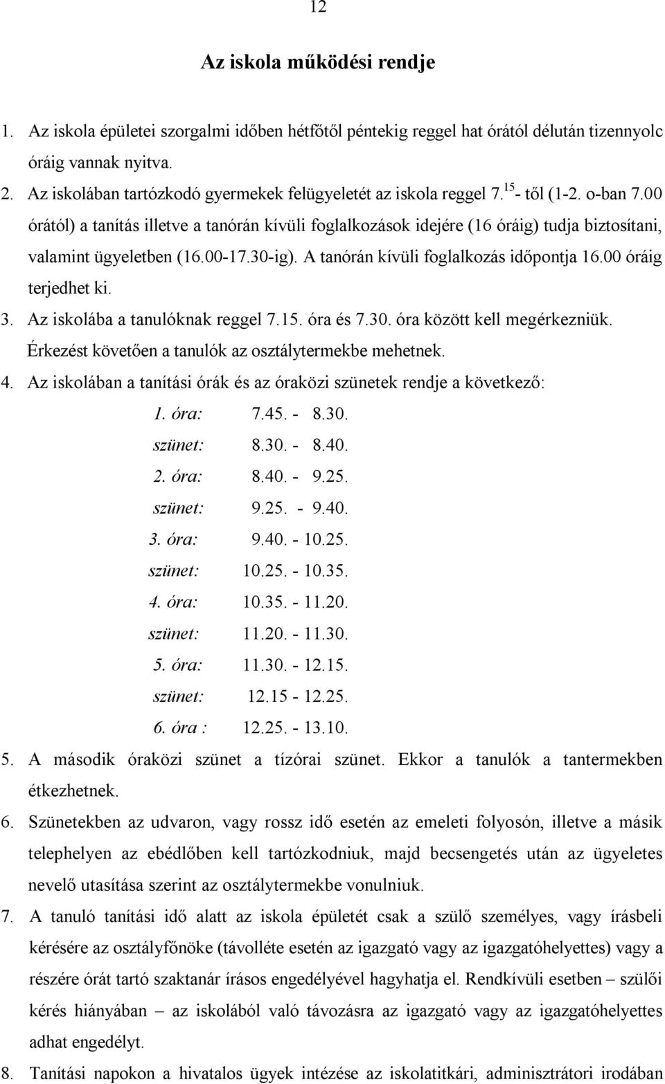 00 órától) a tanítás illetve a tanórán kívüli foglalkozások idejére (16 óráig) tudja biztosítani, valamint ügyeletben (16.00-17.30-ig). A tanórán kívüli foglalkozás időpontja 16.00 óráig terjedhet ki.