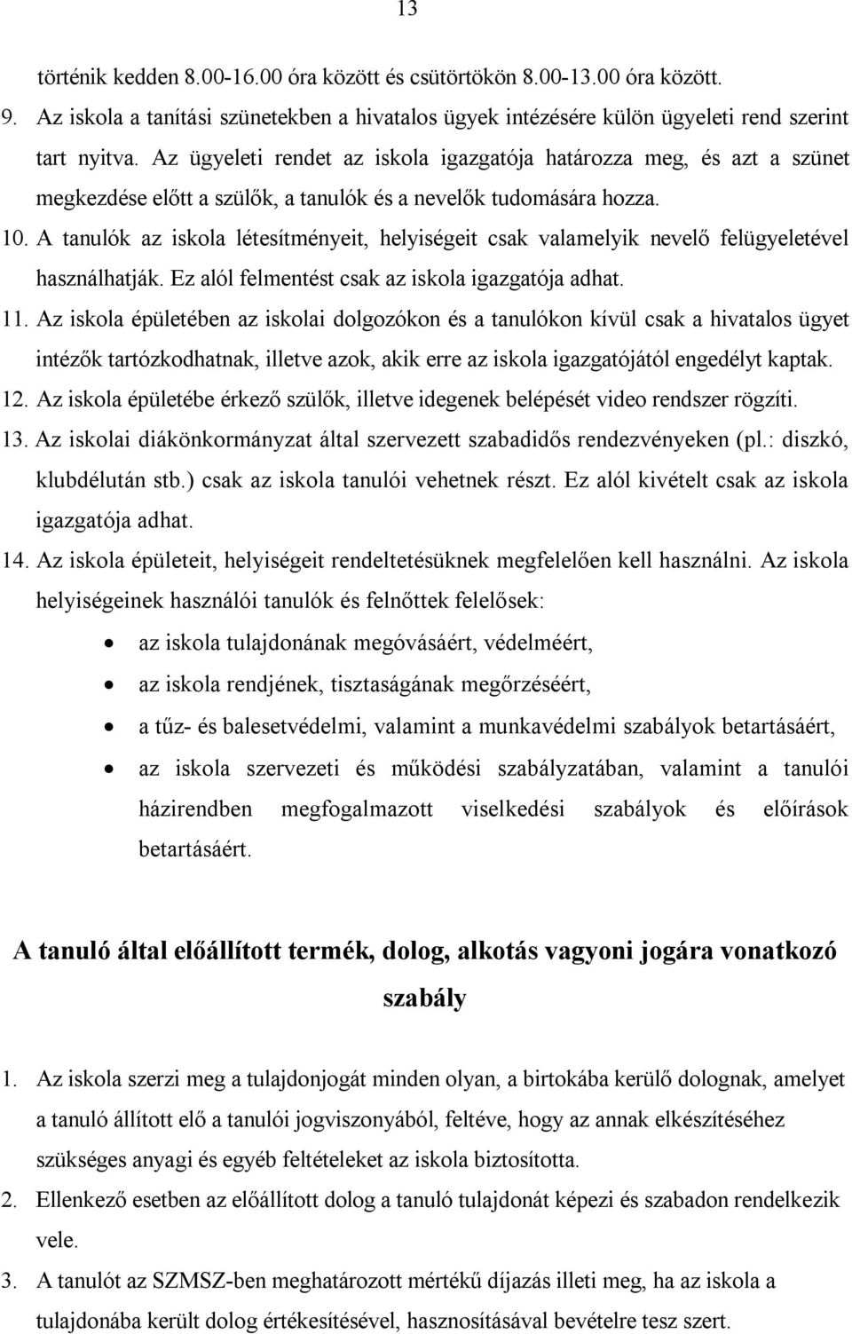 A tanulók az iskola létesítményeit, helyiségeit csak valamelyik nevelő felügyeletével használhatják. Ez alól felmentést csak az iskola igazgatója adhat. 11.