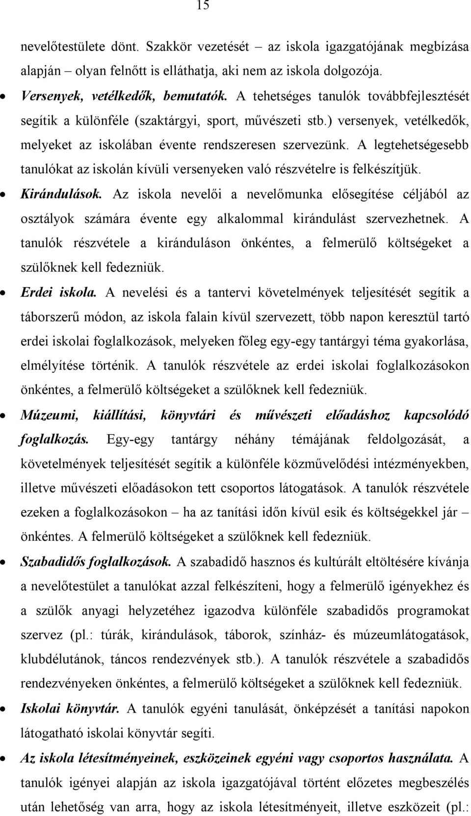 A legtehetségesebb tanulókat az iskolán kívüli versenyeken való részvételre is felkészítjük. Kirándulások.