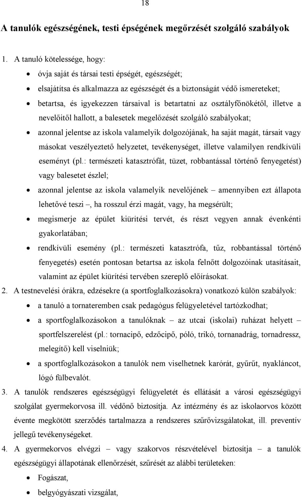 az osztályfőnökétől, illetve a nevelőitől hallott, a balesetek megelőzését szolgáló szabályokat; azonnal jelentse az iskola valamelyik dolgozójának, ha saját magát, társait vagy másokat veszélyeztető
