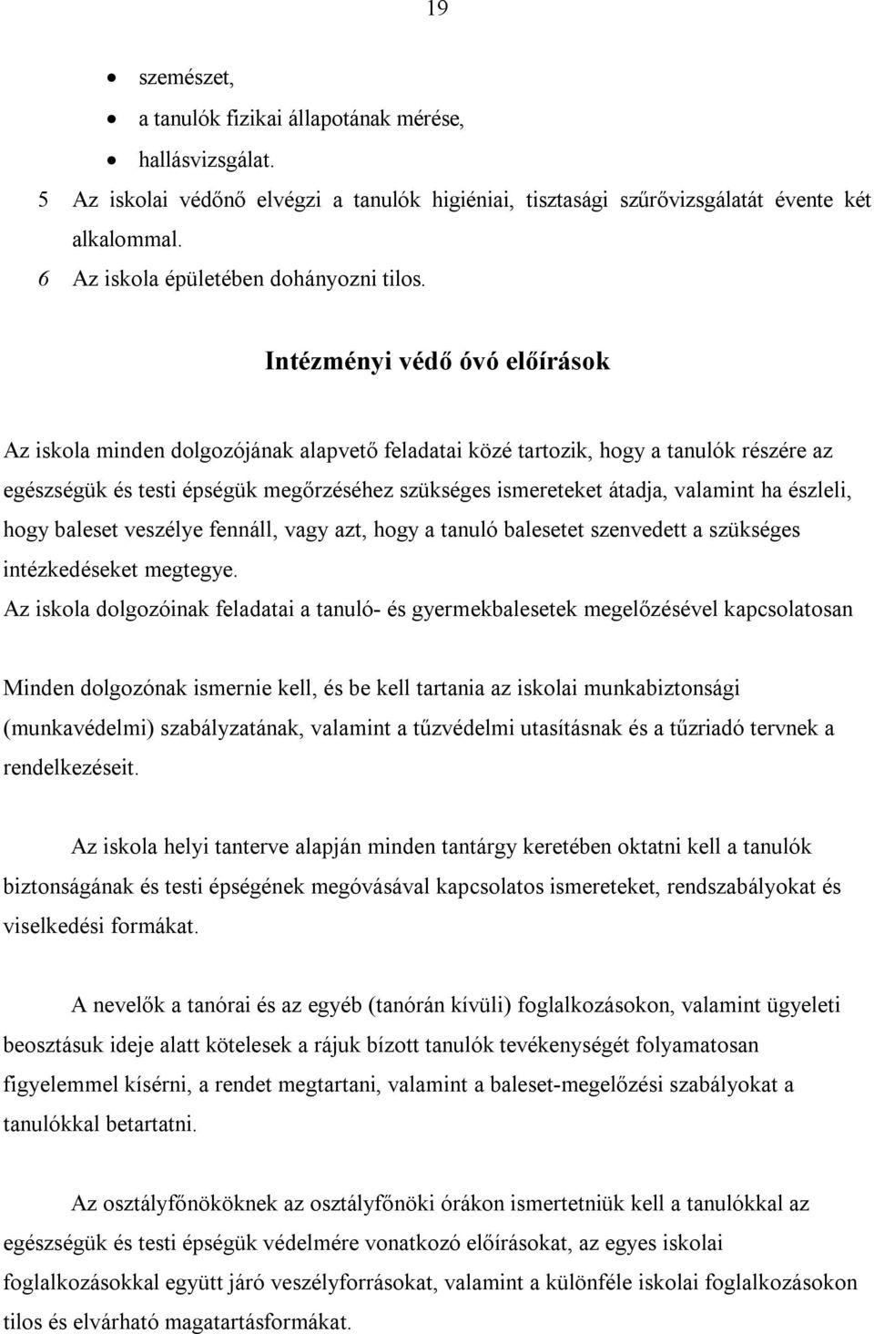 Intézményi védő óvó előírások Az iskola minden dolgozójának alapvető feladatai közé tartozik, hogy a tanulók részére az egészségük és testi épségük megőrzéséhez szükséges ismereteket átadja, valamint
